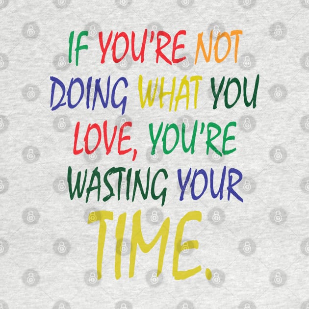 If You're Not Doing What You Love You're Wasting Your Time by ZeroOne